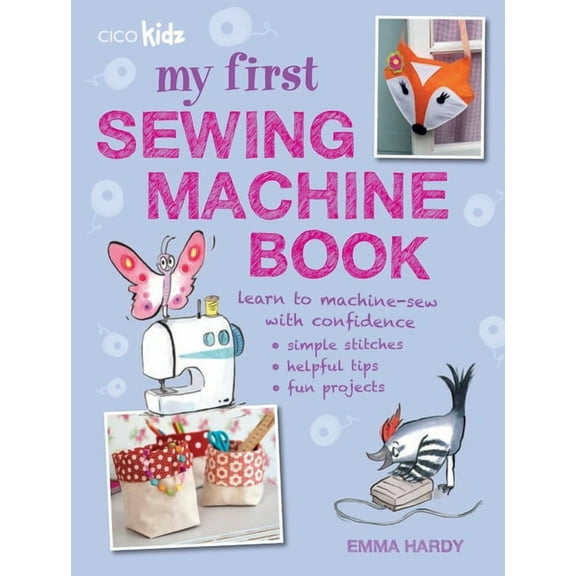 My First Sewing Machine Book: 35 Fun and Easy Projects for Children Aged 7 Years  , (Paperback)