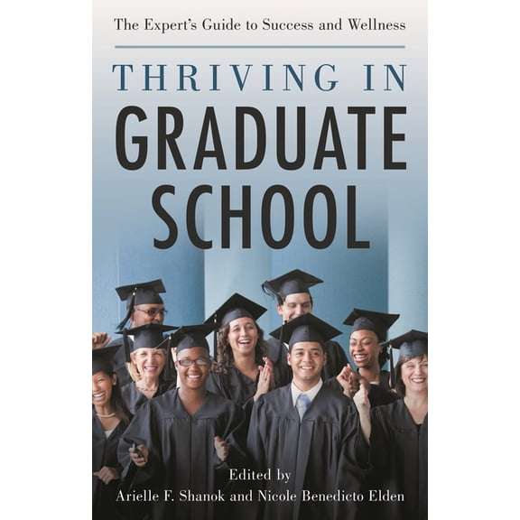 Thriving in Graduate School: The Expert's Guide to Success and Wellness, (Hardcover)