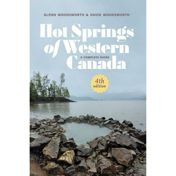 Hot Springs of Western Canada: A Complete Guide, 4th Edition (Paperback)