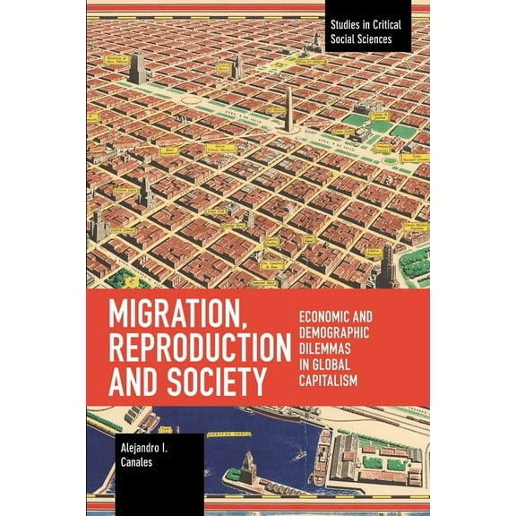 Studies in Critical Social Sciences Migration, Reproduction and Society: Economic and Demographic Dilemmas in Global Capitalism, (Paperback)