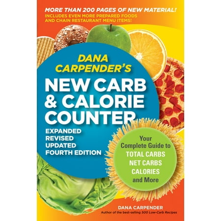 Dana Carpender's NEW Carb and Calorie Counter-Expanded, Revised, and Updated 4th Edition : Your Complete Guide to Total Carbs, Net Carbs, Calories, and