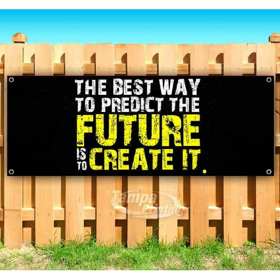 The Best Way To Predict The Future Is To Create It 13 oz Vinyl Banner With Metal Grommets