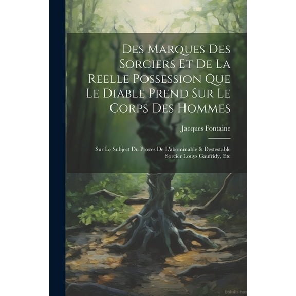 Des Marques Des Sorciers Et De La Reelle Possession Que Le Diable Prend Sur Le Corps Des Hommes: Sur Le Subject Du Proce, (Paperback)