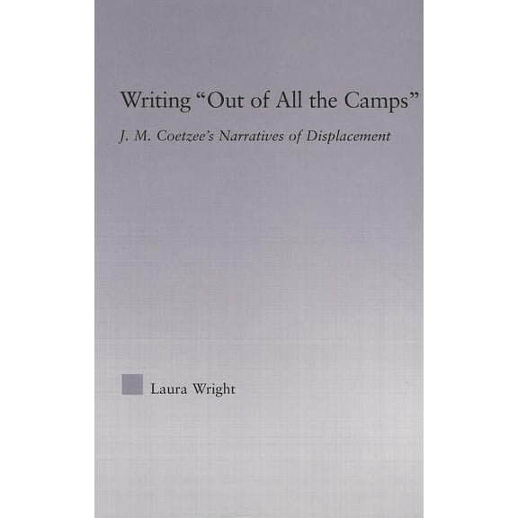 Studies in Major Literary Authors Writing Out of All the Camps: J.M. Coetzee's Narratives of Displacement, (Hardcover)