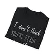 thumbnail image 4 of I Don't Think You're Ready For This Belly Pregnant Tank Top Maternity Clothes Unisex Softstyle T-Shirt, 4 of 4