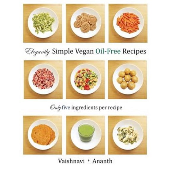 Elegantly Simple Vegan Oil-Free Recipes (Paperback) by Vaishnavi Vijay, Ananth Kendapadi