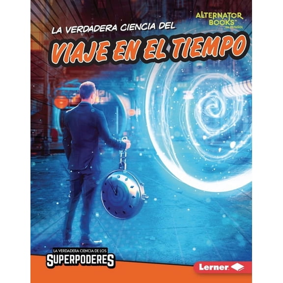La Verdadera Ciencia de los Superpoderes La Verdadera Ciencia del Viaje En El Tiempo (the Real Science of Time Travel), (Hardcover)