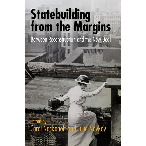 American Governance: Politics, Policy, a Statebuilding from the Margins: Between Reconstruction and the New Deal, (Hardcover)
