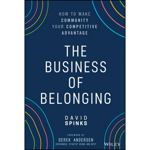 Pre-Owned The Business of Belonging: How to Make Community Your Competitive Advantage (Hardcover) 1119766125 9781119766124