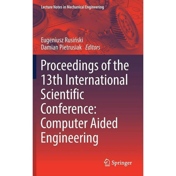 Lecture Notes in Mechanical Engineering Proceedings of the 13th International Scientific Conference: Computer Aided Engineering, (Hardcover)