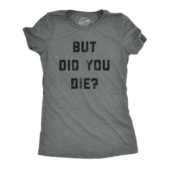 Womens But Did You Die T Shirt Funny Sarcastic Text Graphic Joke Novelty Tee for Ladies Womens Graphic Tees