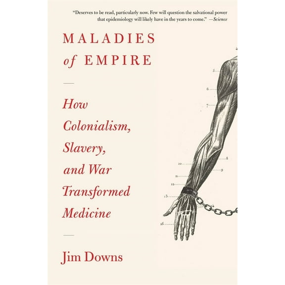 Maladies of Empire: How Colonialism, Slavery, and War Transformed Medicine, (Paperback)