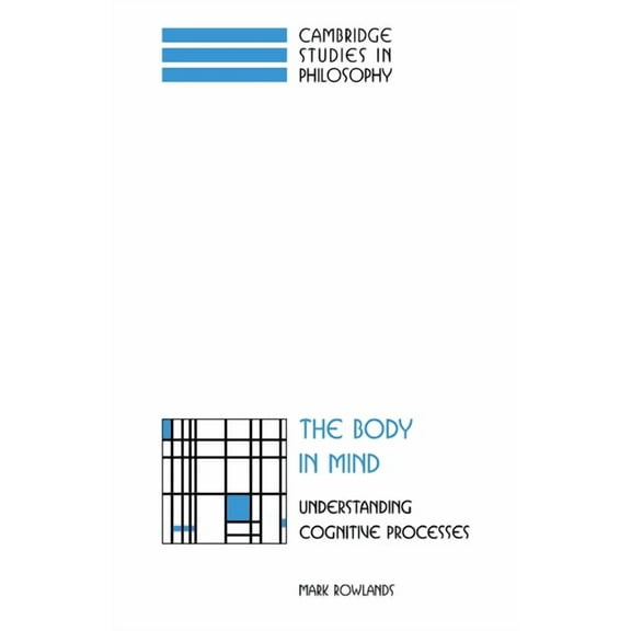 Cambridge Studies in Philosophy The Body in Mind: Understanding Cognitive Processes, (Paperback)