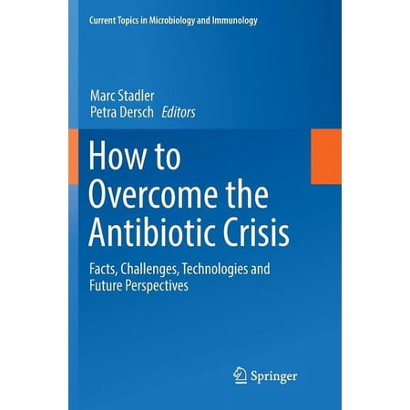 Current Topics in Microbiology and Immmu How to Overcome the Antibiotic Crisis: Facts Challenges Technologies and Future Perspectives Book 398 (Paperback)