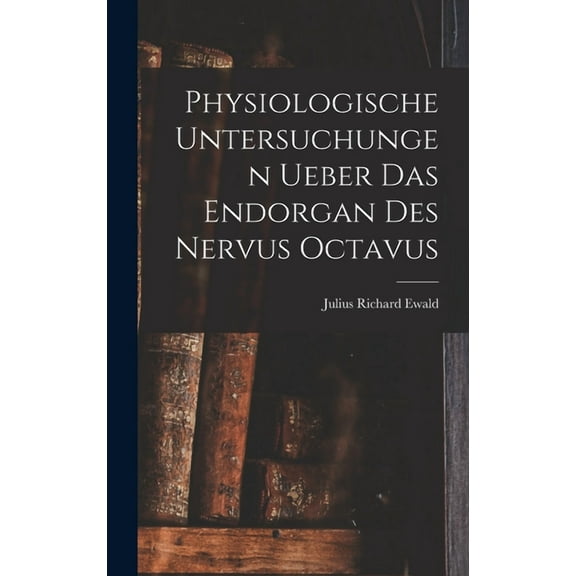 Physiologische Untersuchungen Ueber Das Endorgan Des Nervus Octavus, (Hardcover)