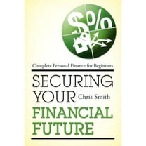 Securing Your Financial Future: Complete Personal Finance for Beginners, (Paperback)