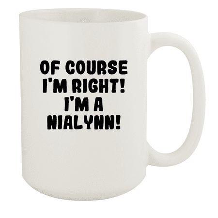 

Of Course I m Right! I m A Nialynn! - Ceramic 15oz White Mug White