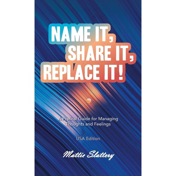 Name It, Share It, Replace It!: A Pratical Guide for Managing Thoughts and Feelings USA Edition, (Hardcover)
