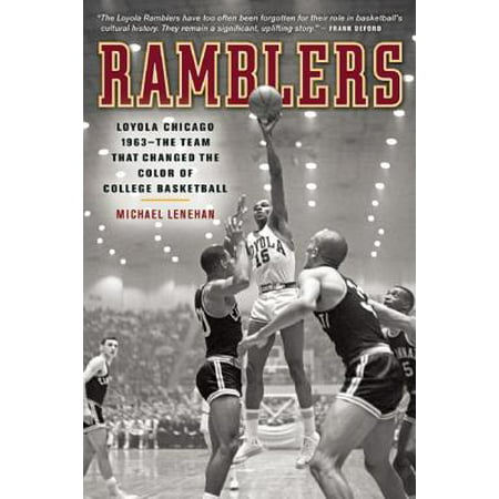 Ramblers : Loyola Chicago 1963 -- The Team That Changed the Color of College