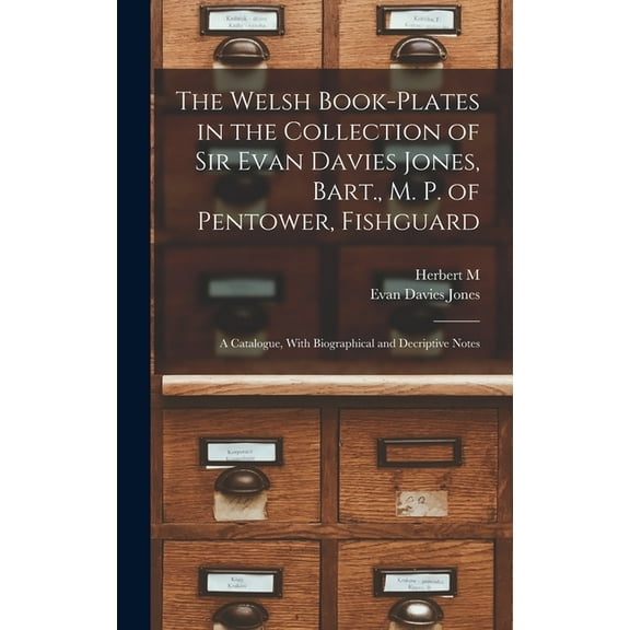 The Welsh Book-plates in the Collection of Sir Evan Davies Jones, Bart., M. P. of Pentower, Fishguard; a Catalogue, With Biographical and Decriptive Notes (Hardcover)