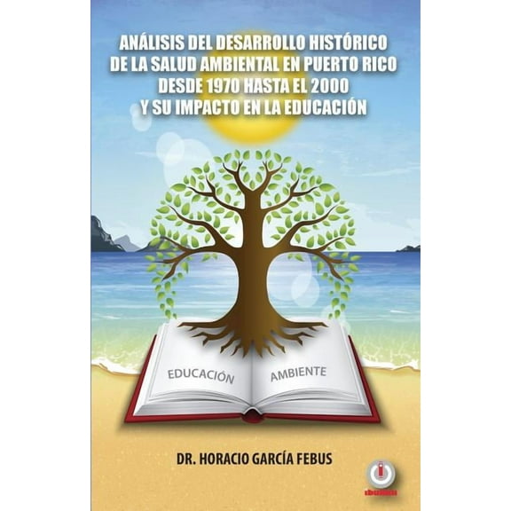 Análisis del desarrollo histórico de la salud ambiental en Puerto Rico desde 1970 hasta el 2000 y su impacto en la educa, (Paperback)