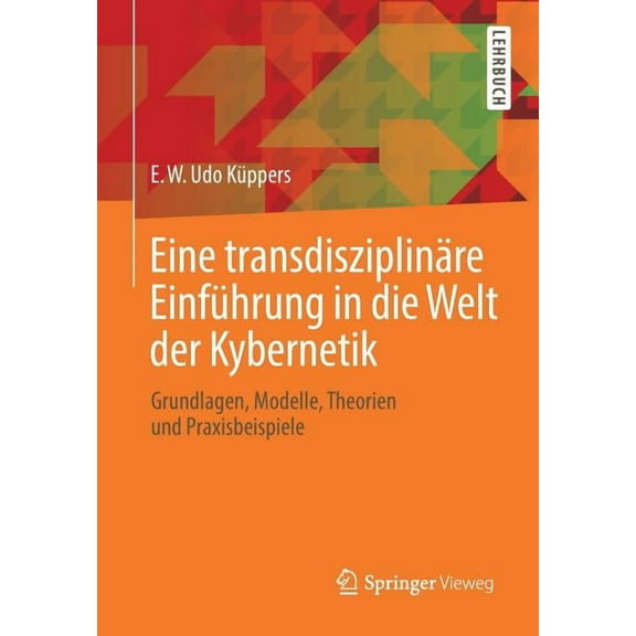 Eine TransdisziplinÃ¤re EinfÃ¼hrung in Die Welt Der Kybernetik: Grundlagen, Modelle, Theorien Und Praxisbeispiele, (Paperback)