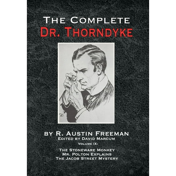 Complete Dr. Thorndyke The Complete Dr. Thorndyke - Volume IX: The Stoneware Monkey Mr. Polton Explains and The Jacob Street Mystery, Book 9, (Hardcover)