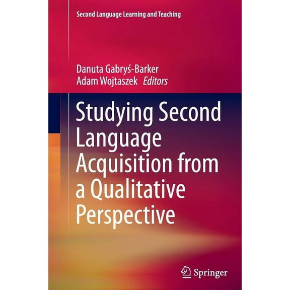 Second Language Learning and Teaching Studying Second Language Acquisition from a Qualitative Perspective, Book 27, (Paperback)