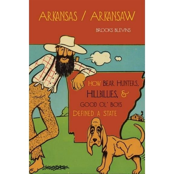Arkansas/Arkansaw: How Bear Hunters, Hillbillies, and Good Ol' Boys Defined a State, (Paperback)