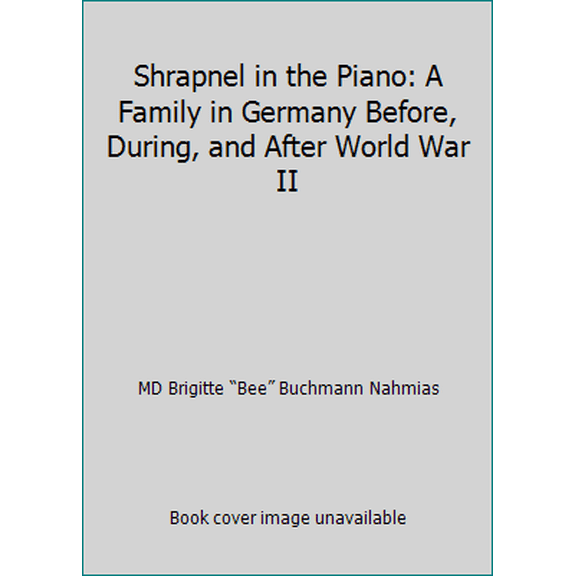 Pre-Owned Shrapnel in the Piano: A Family in Germany Before, During, and After World War II (Paperback) 1631830546 9781631830549
