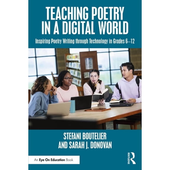 Teaching Poetry in a Digital World: Inspiring Poetry Writing through Technology in Grades 6-12, (Paperback)