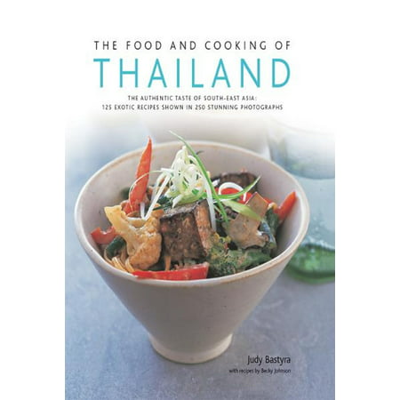 The Food and Cooking of Thailand: 125 Exotic Thai Recipes in 250 Stunning Photographs -