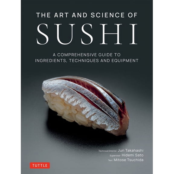 The Art and Science of Sushi: A Comprehensive Guide to Ingredients, Techniques and Equipment, (Hardcover)