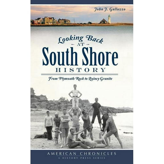 Looking Back at South Shore History: From Plymouth Rock to Quincy Granite (Hardcover)