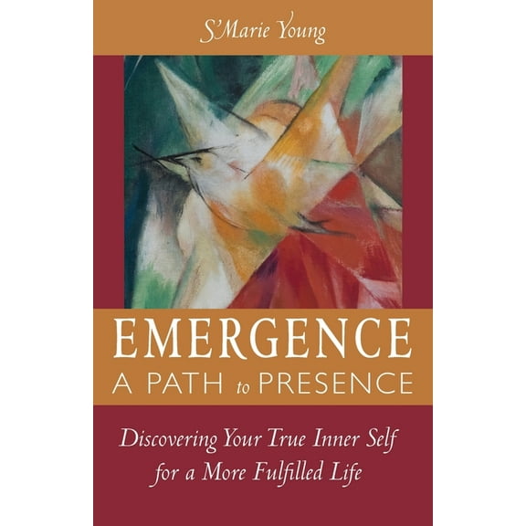 Emergence A Path to Presence: Discover Your True Inner Self for a More Fulfilled Life, (Paperback)
