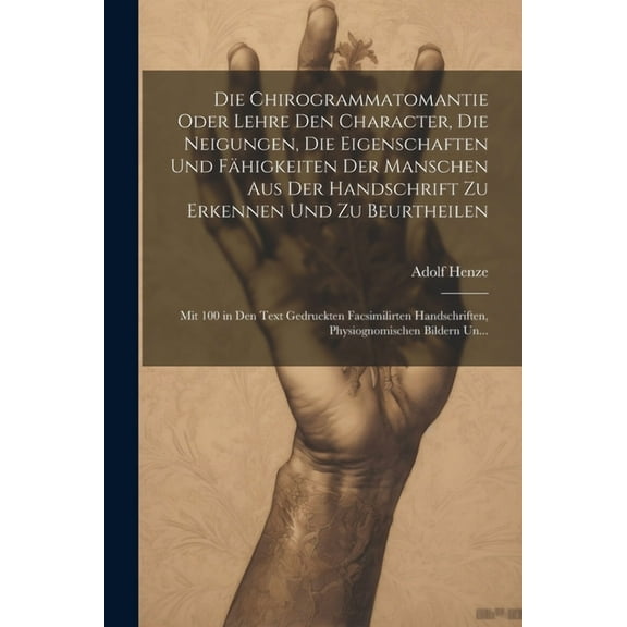 Die Chirogrammatomantie Oder Lehre Den Character, Die Neigungen, Die Eigenschaften Und FÃ¤higkeiten Der Manschen Aus Der , (Paperback)