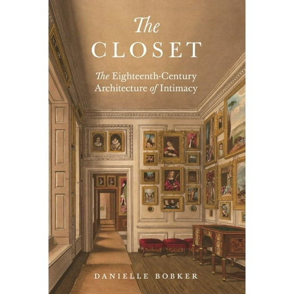 The Closet: The Eighteenth-Century Architecture of Intimacy, (Paperback)