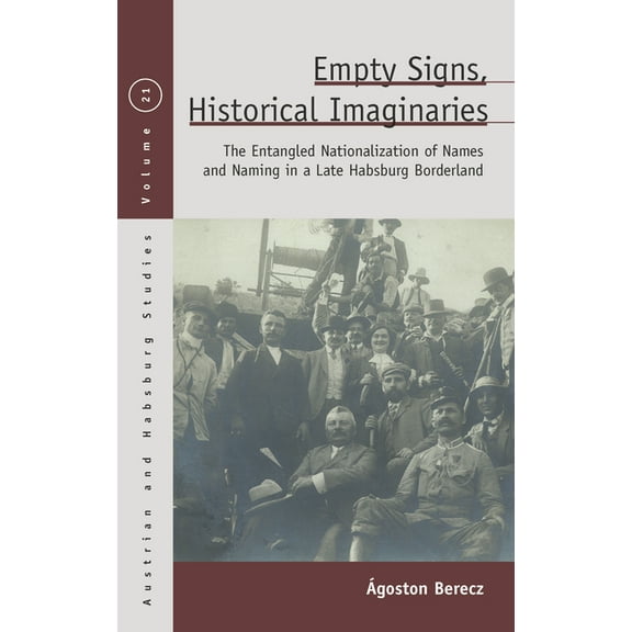 Austrian and Habsburg Studies Empty Signs, Historical Imaginaries: The Entangled Nationalization of Names and Naming in a Late Habsburg Borderland, Book 27, (Hardcover)