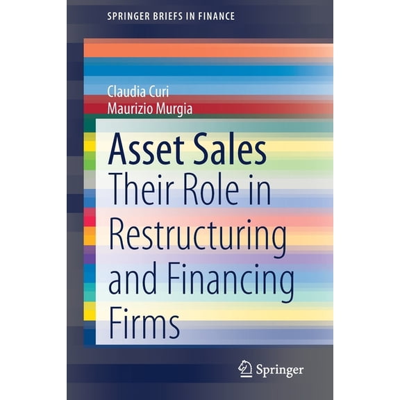 Springerbriefs in Finance Asset Sales: Their Role in Restructuring and Financing Firms, (Paperback)
