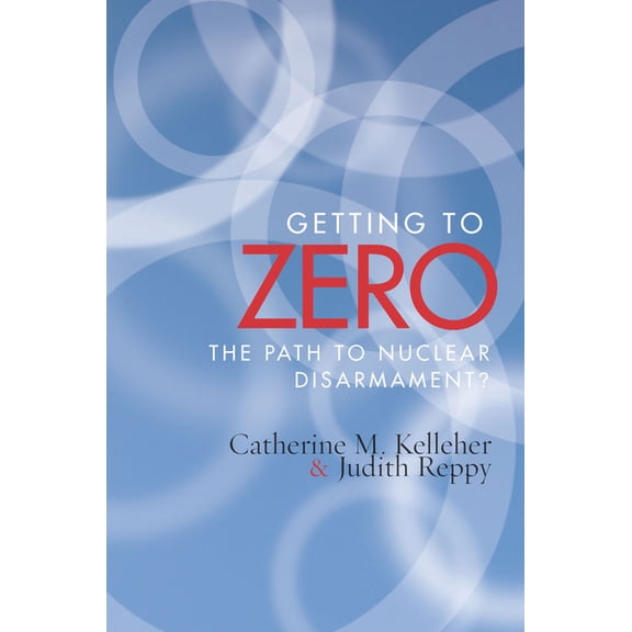 Getting to Zero: The Path to Nuclear Disarmament, (Paperback)