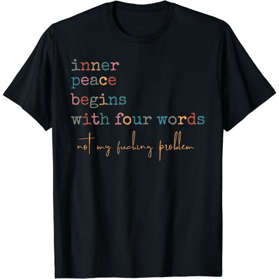 Inner Peace Begins With Four Words T-Shirt mens t shirt womens t shirt cropped tshirt graphic tshirt black t shirt