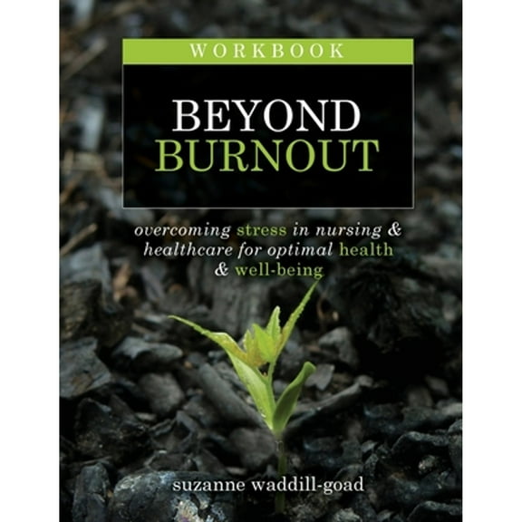 Workbook for Beyond Burnout, Second Edition: Overcoming Stress in Nursing & Healthcare for Optimal (Paperback) by Suzanne Waddill-Goad