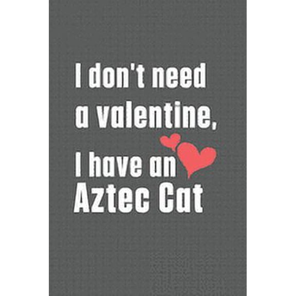 I don't need a valentine, I have a Aztec Cat: For Aztec Cat Fans (Paperback)