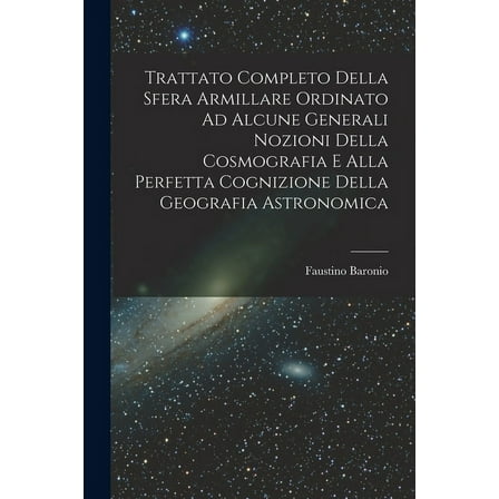 Trattato Completo Della Sfera Armillare Ordinato Ad Alcune Generali Nozioni Della Cosmografia E Alla Perfetta Cognizione Della Geografia Astronomica (Paperback)