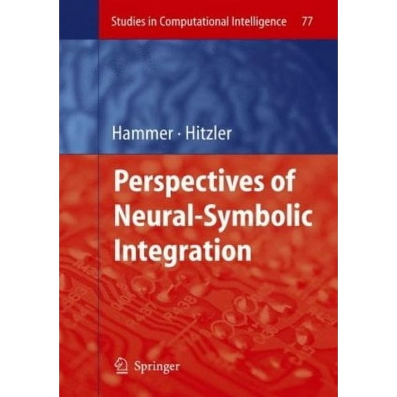 Studies in Computational Intelligence: Perspectives of Neural-Symbolic Integration (Hardcover)