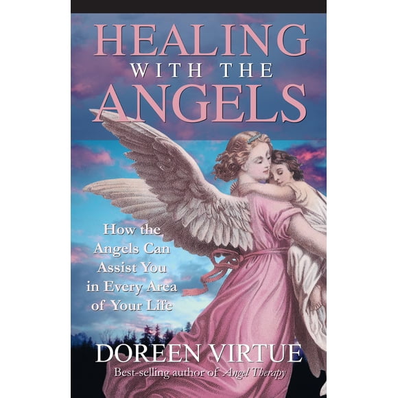 Healing with the Angels: How the Angels Can Assist You in Every Area of Your Life