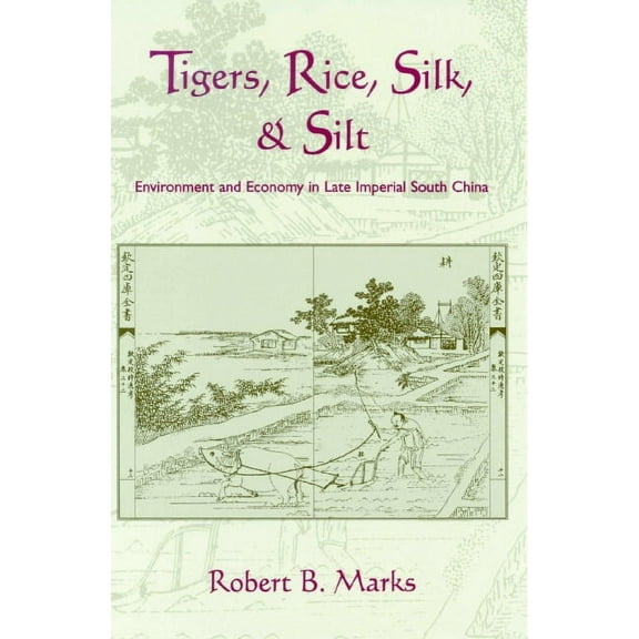 Studies in Environment and History Tigers, Rice, Silk, and Silt: Environment and Economy in Late Imperial South China, (Hardcover)