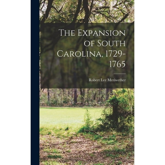 The Expansion of South Carolina, 1729-1765, (Hardcover)