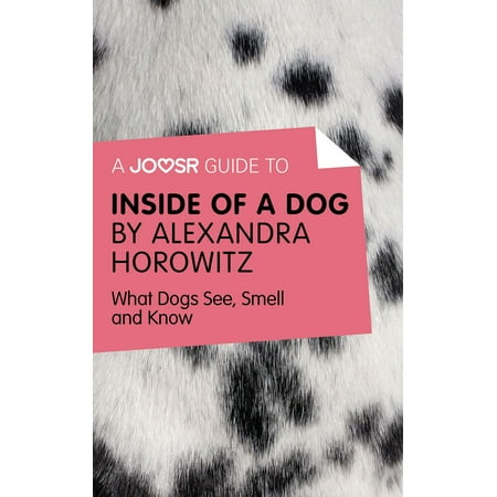 A Joosr Guide to... Inside of a Dog by Alexandra Horowitz: What Dogs See, Smell, and Know - (Best Way To Remove Dog Smell From House)