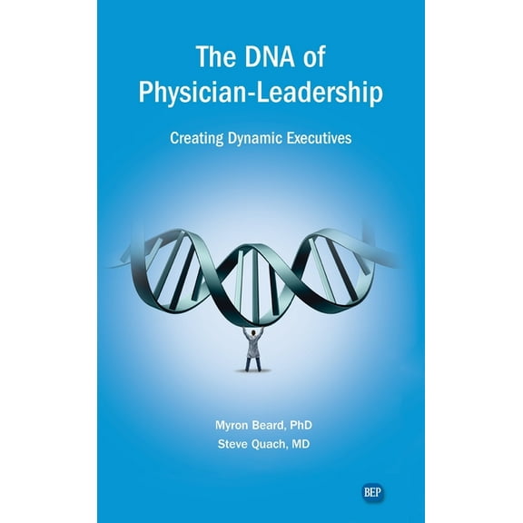 DNA of Physician Leadership: Creating Dynamic Executives, (Hardcover)